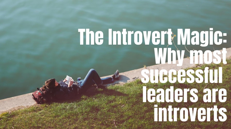 THE INTROVERT MAGIC: WHY MOST SUCCESSFUL LEADERS ARE INTROVERTS